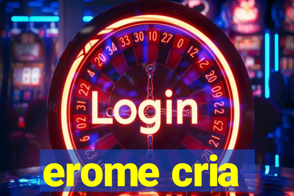 erome cria